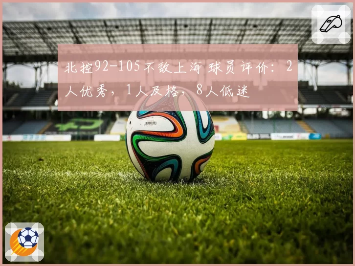 北控92-105不敌上海 球员评价:2人优秀,1人及格,8人低迷